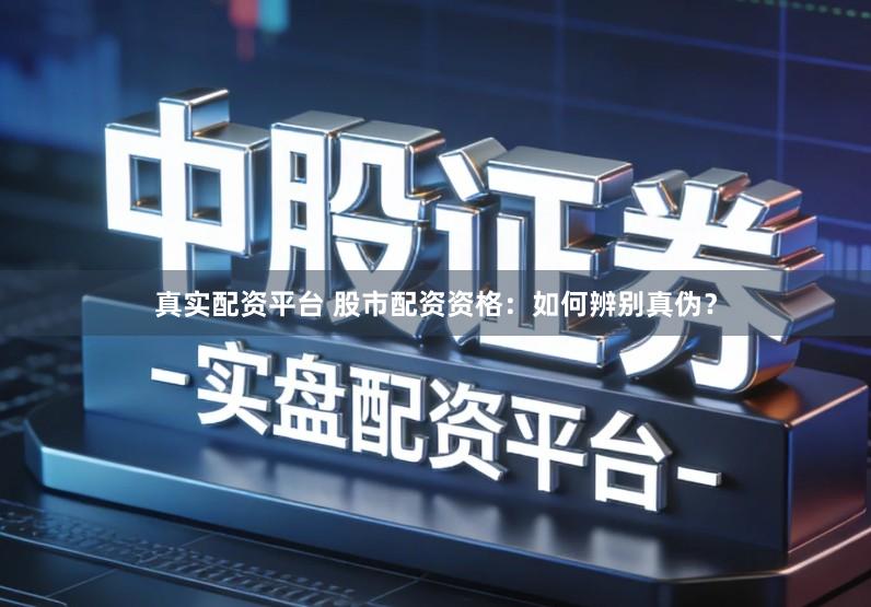 真实配资平台 股市配资资格：如何辨别真伪？