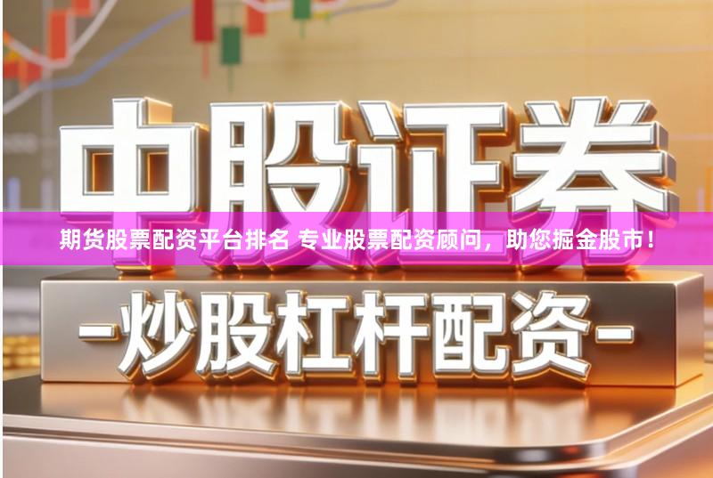 期货股票配资平台排名 专业股票配资顾问，助您掘金股市！