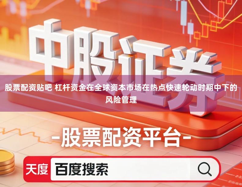 股票配资贴吧 杠杆资金在全球资本市场在热点快速轮动时期中下的风险管理